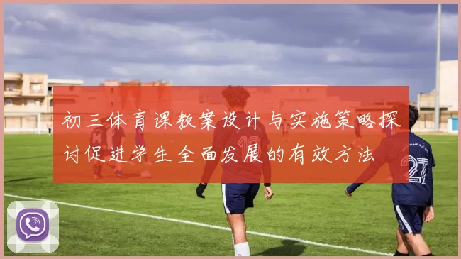 初三体育课教案设计与实施策略探讨促进学生全面发展的有效方法